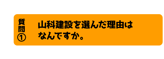 山科建設を選んだ理由は何ですか。